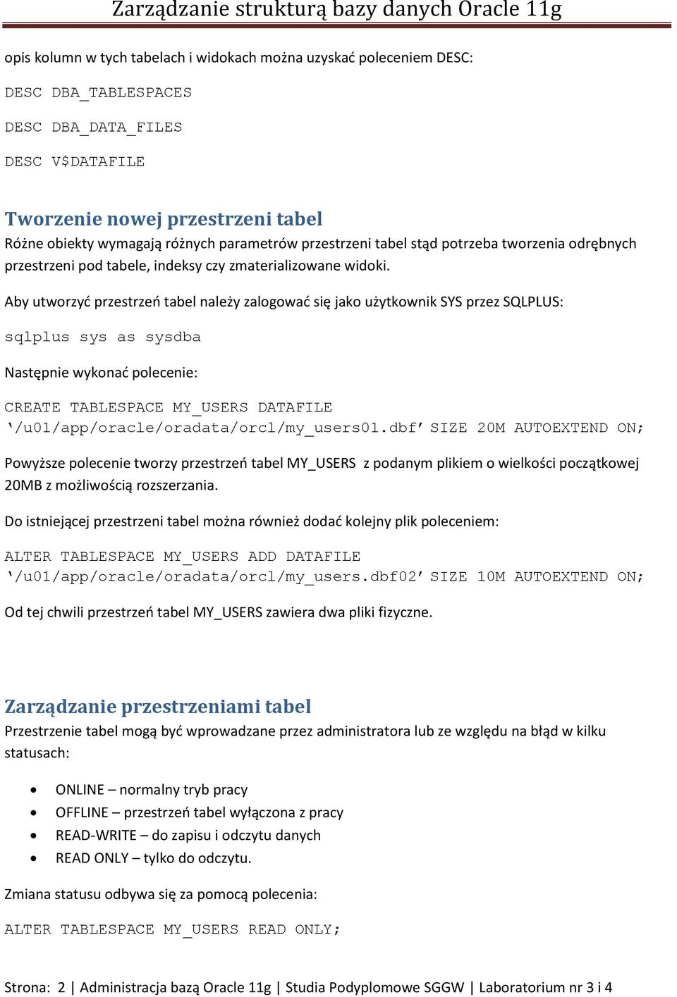 Aby utworzyć przestrzeń tabel należy zalogować się jako użytkownik SYS przez SQLPLUS: sqlplus sys as sysdba Następnie wykonać polecenie: CREATE TABLESPACE MY_USERS DATAFILE