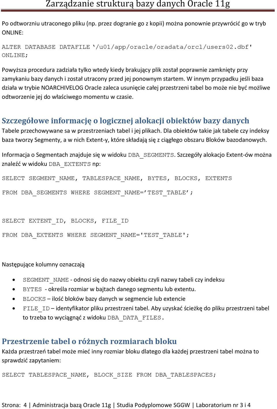 W innym przypadku jeśli baza działa w trybie NOARCHIVELOG Oracle zaleca usunięcie całej przestrzeni tabel bo może nie być możliwe odtworzenie jej do właściwego momentu w czasie.