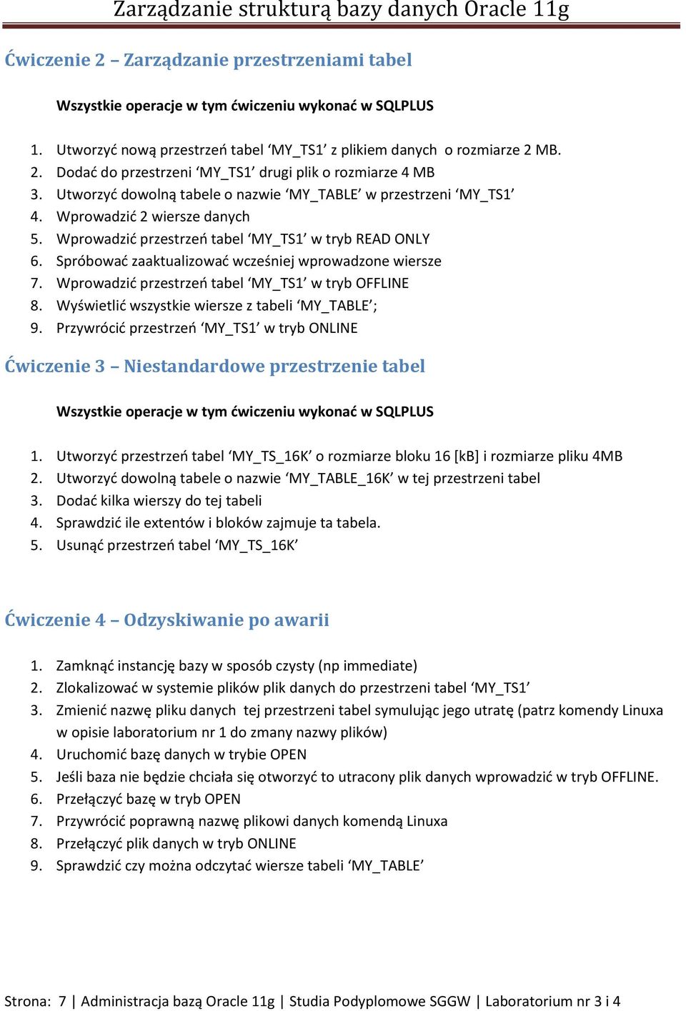 Spróbować zaaktualizować wcześniej wprowadzone wiersze 7. Wprowadzić przestrzeń tabel MY_TS1 w tryb OFFLINE 8. Wyświetlić wszystkie wiersze z tabeli MY_TABLE ; 9.