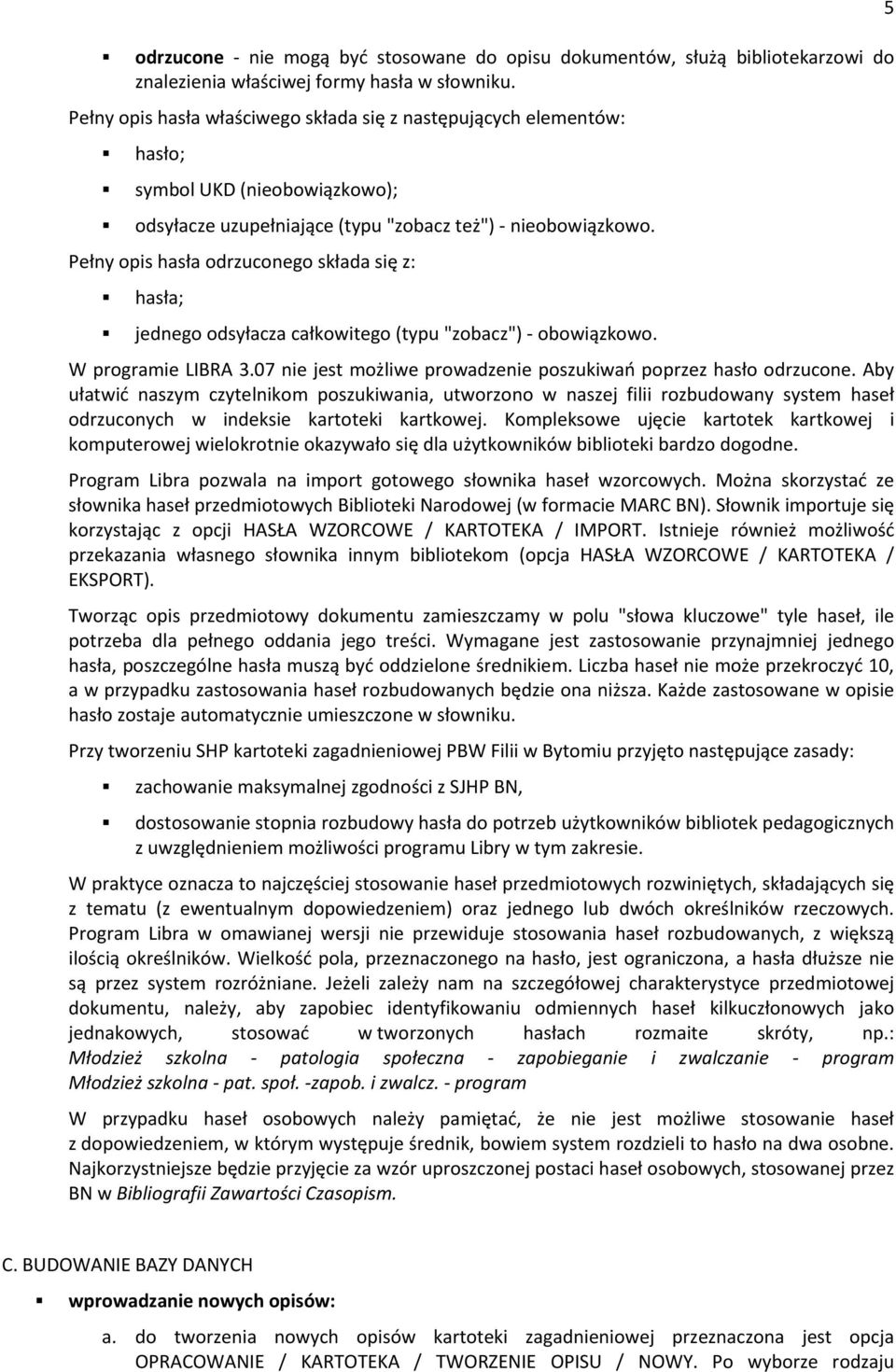 Pełny pis hasła drzucneg składa się z: hasła; jedneg dsyłacza całkwiteg (typu "zbacz") - bwiązkw. W prgramie LIBRz 3.07 nie jest mżliwe prwadzenie pszukiwań pprzez hasł drzucne.