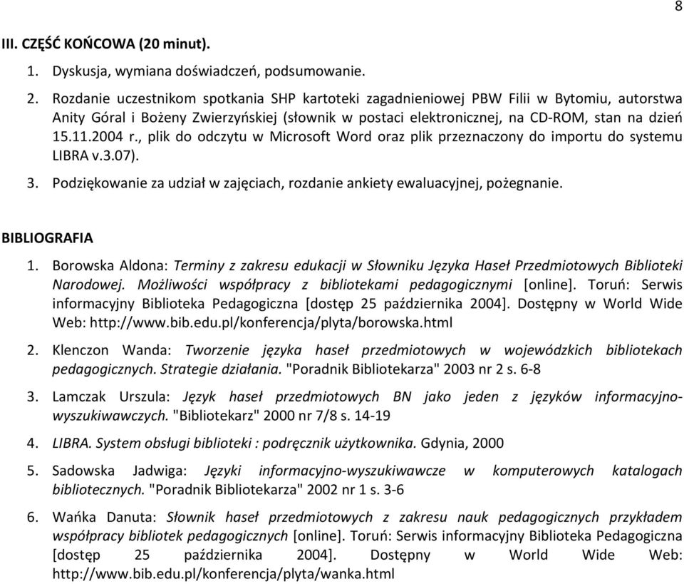 , plik d dczytu w Micrsft Wrd raz plik przeznaczny d imprtu d systemu LIBRz v.3.07). 3. Pdziękwanie za udział w zajęciach, rzdanie ankiety ewaluacyjnej, pżegnanie. 8 BIBLIOGRAFIA 1.