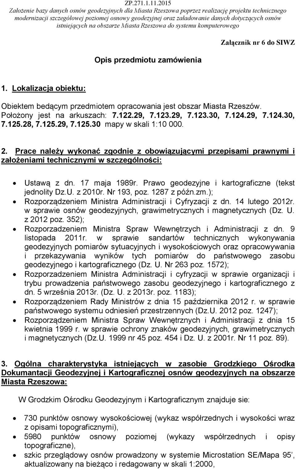 17 maja 1989r. Prawo geodezyjne i kartograficzne (tekst jednolity Dz.U. z 2010r. Nr 193, poz. 1287 z późn.zm.); Rozporządzeniem Ministra Administracji i Cyfryzacji z dn. 14 lutego 2012r.