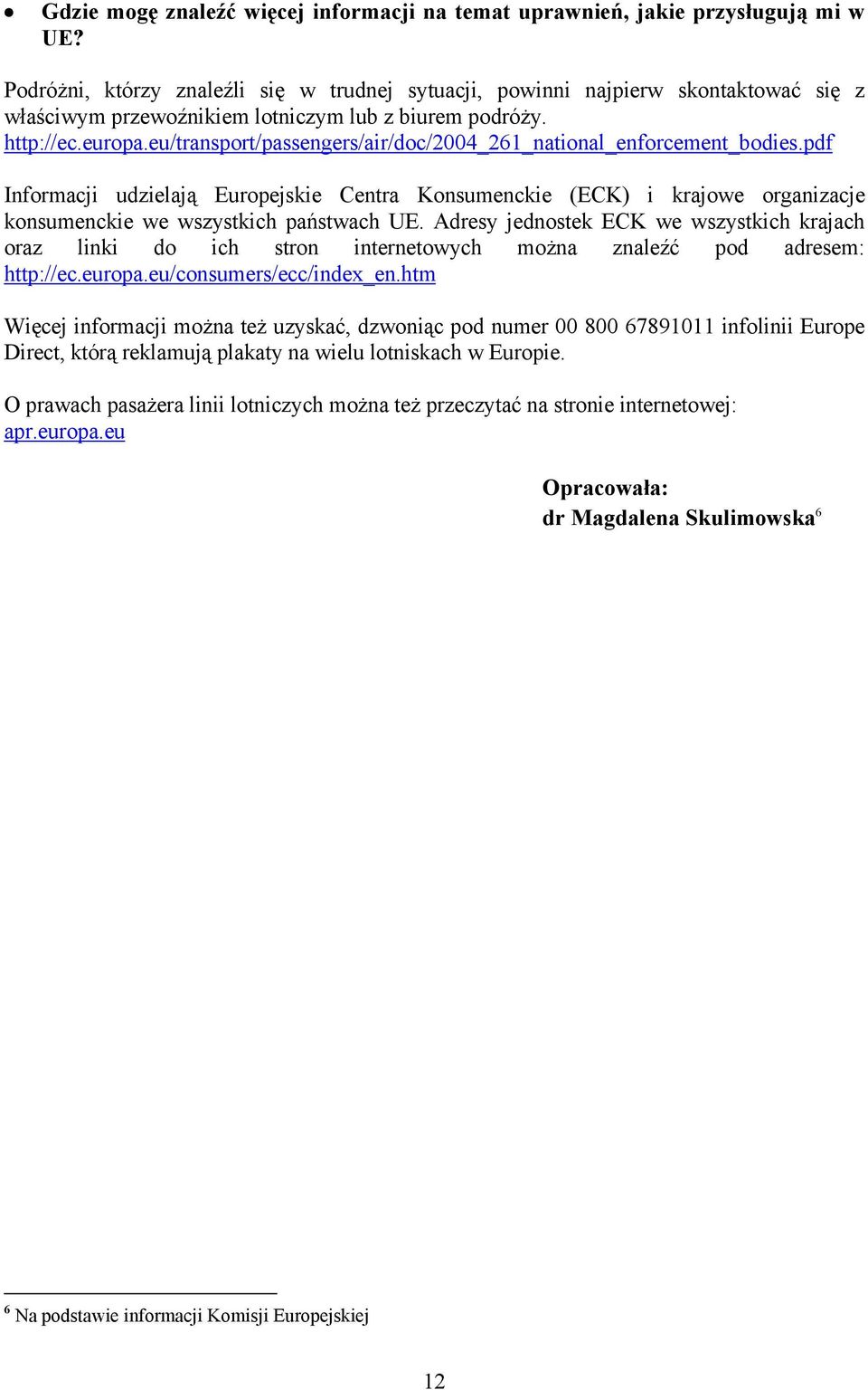 eu/transport/passengers/air/doc/2004_261_national_enforcement_bodies.pdf Informacji udzielają Europejskie Centra Konsumenckie (ECK) i krajowe organizacje konsumenckie we wszystkich państwach UE.