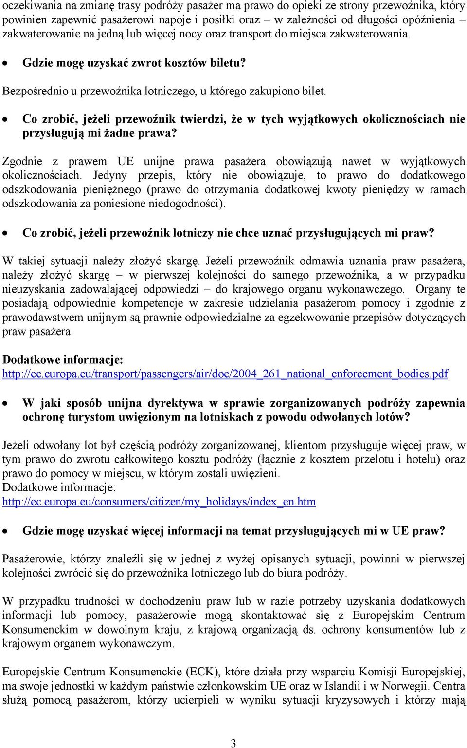 Co zrobić, jeżeli przewoźnik twierdzi, że w tych wyjątkowych okolicznościach nie przysługują mi żadne prawa? Zgodnie z prawem UE unijne prawa pasażera obowiązują nawet w wyjątkowych okolicznościach.