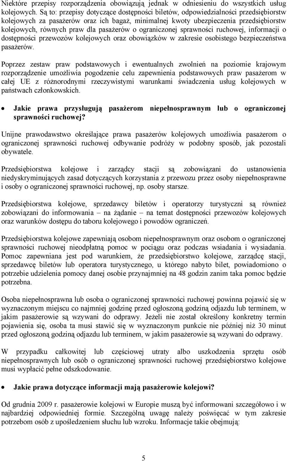pasażerów o ograniczonej sprawności ruchowej, informacji o dostępności przewozów kolejowych oraz obowiązków w zakresie osobistego bezpieczeństwa pasażerów.