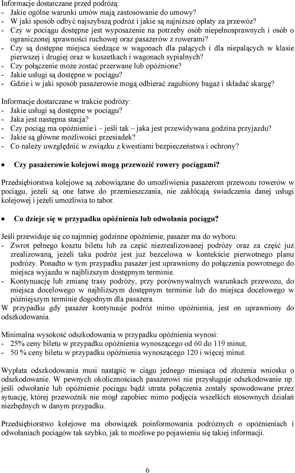 - Czy są dostępne miejsca siedzące w wagonach dla palących i dla niepalących w klasie pierwszej i drugiej oraz w kuszetkach i wagonach sypialnych? - Czy połączenie może zostać przerwane lub opóźnione?