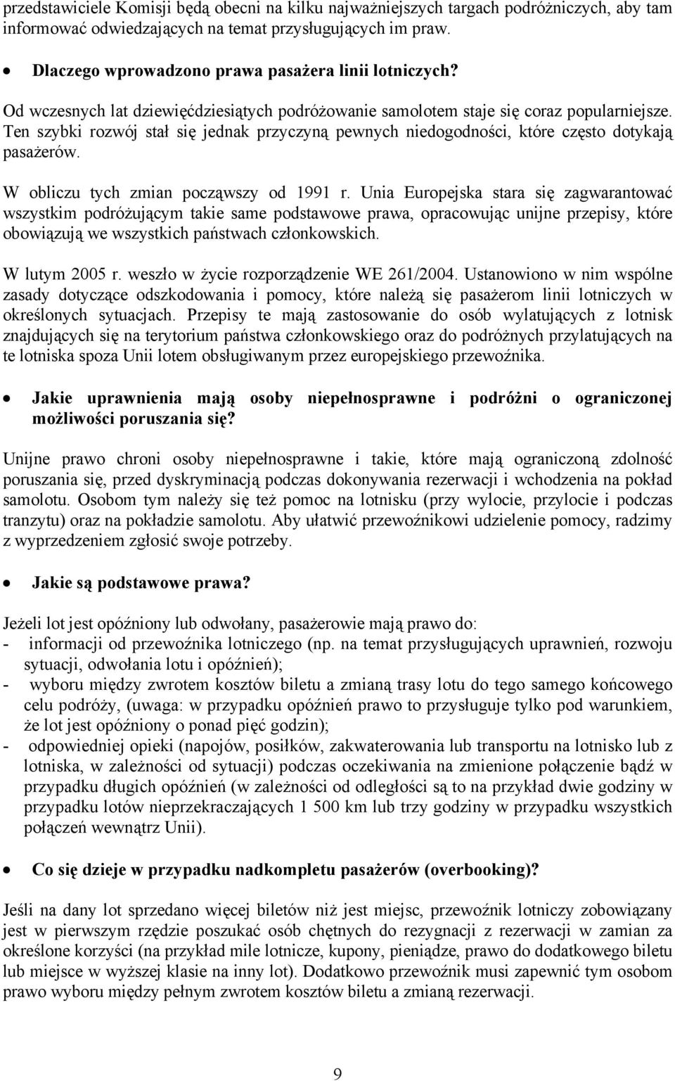 Ten szybki rozwój stał się jednak przyczyną pewnych niedogodności, które często dotykają pasażerów. W obliczu tych zmian począwszy od 1991 r.