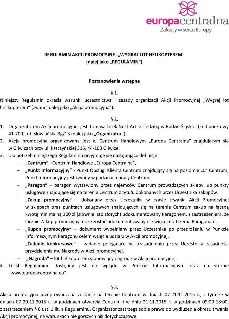 Organizatorem Akcji promocyjnej jest Tomasz Cisek Next Art. z siedzibą w Rudzie Śląskiej (kod pocztowy 41-700), ul. Słowiańska 3g/13 (dalej jako Organizator ). 2.