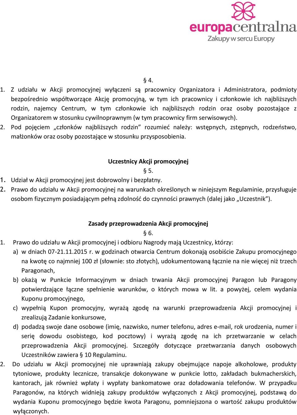 Pod pojęciem członków najbliższych rodzin rozumieć należy: wstępnych, zstępnych, rodzeństwo, małżonków oraz osoby pozostające w stosunku przysposobienia. Uczestnicy Akcji promocyjnej 5. 1.