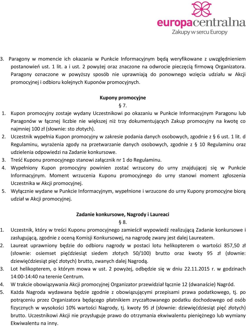 Kupon promocyjny zostaje wydany Uczestnikowi po okazaniu w Punkcie Informacyjnym Paragonu lub Paragonów w łącznej liczbie nie większej niż trzy dokumentujących Zakup promocyjny na kwotę co najmniej