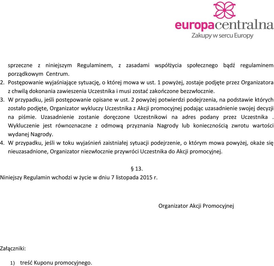 2 powyżej potwierdzi podejrzenia, na podstawie których zostało podjęte, Organizator wykluczy Uczestnika z Akcji promocyjnej podając uzasadnienie swojej decyzji na piśmie.