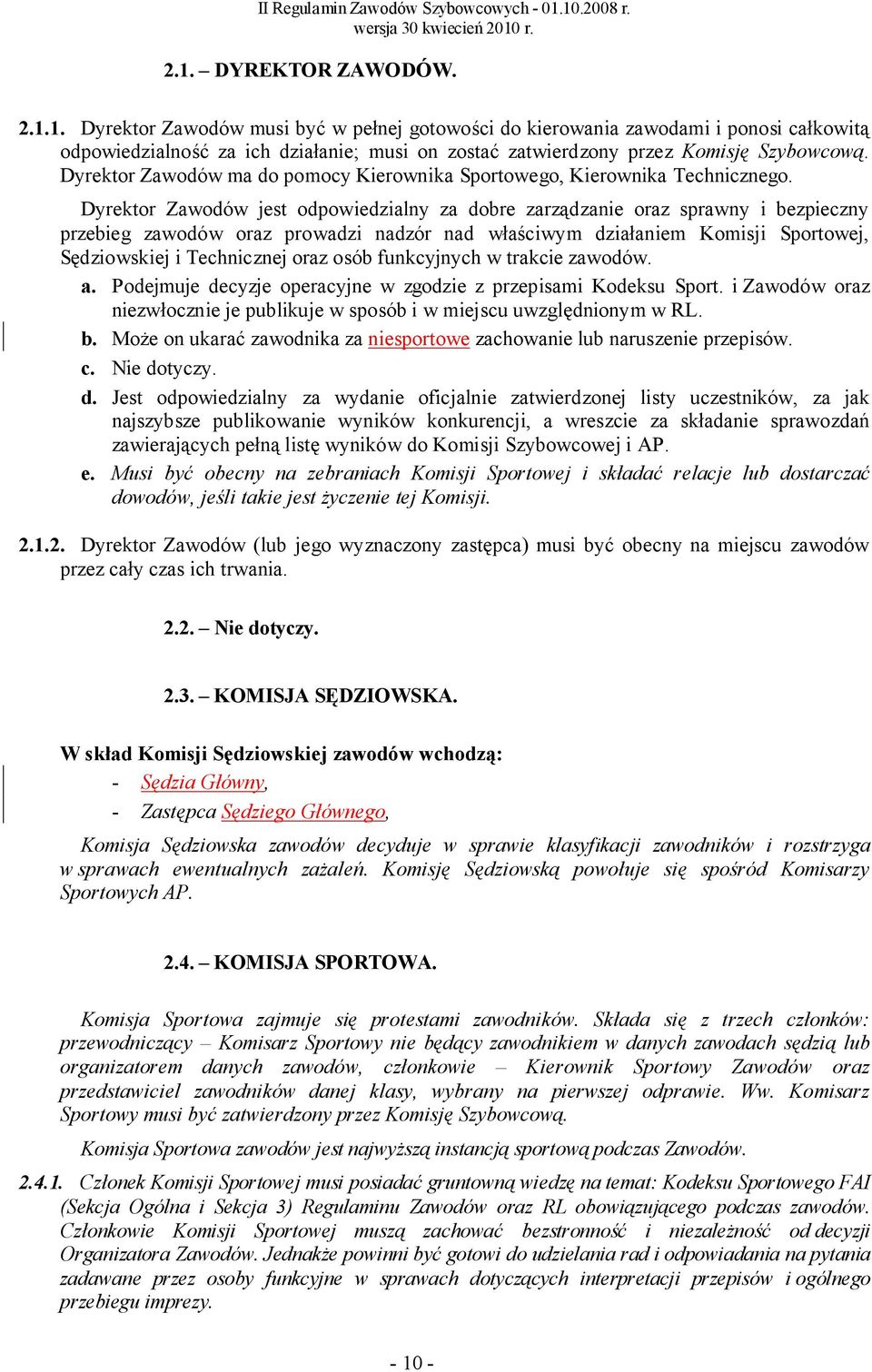 Dyrektor Zawodów jest odpowiedzialny za dobre zarządzanie oraz sprawny i bezpieczny przebieg zawodów oraz prowadzi nadzór nad właściwym działaniem Komisji Sportowej, Sędziowskiej i Technicznej oraz