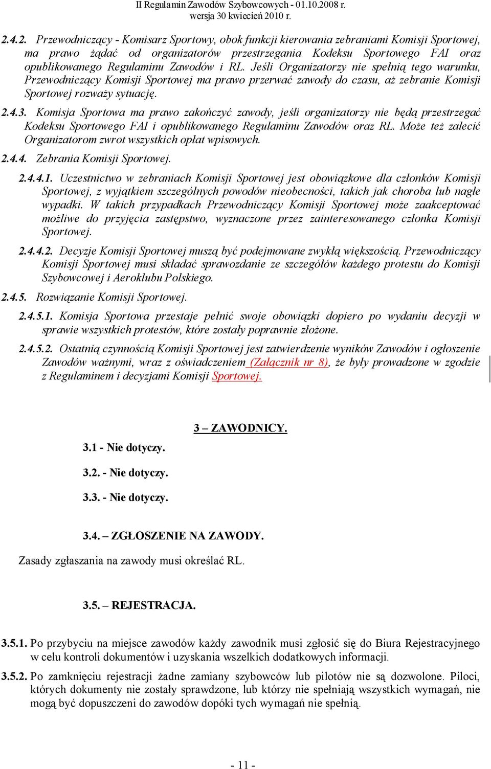 Komisja Sportowa ma prawo zakończyć zawody, jeśli organizatorzy nie będą przestrzegać Kodeksu Sportowego FAI i opublikowanego Regulaminu Zawodów oraz RL.