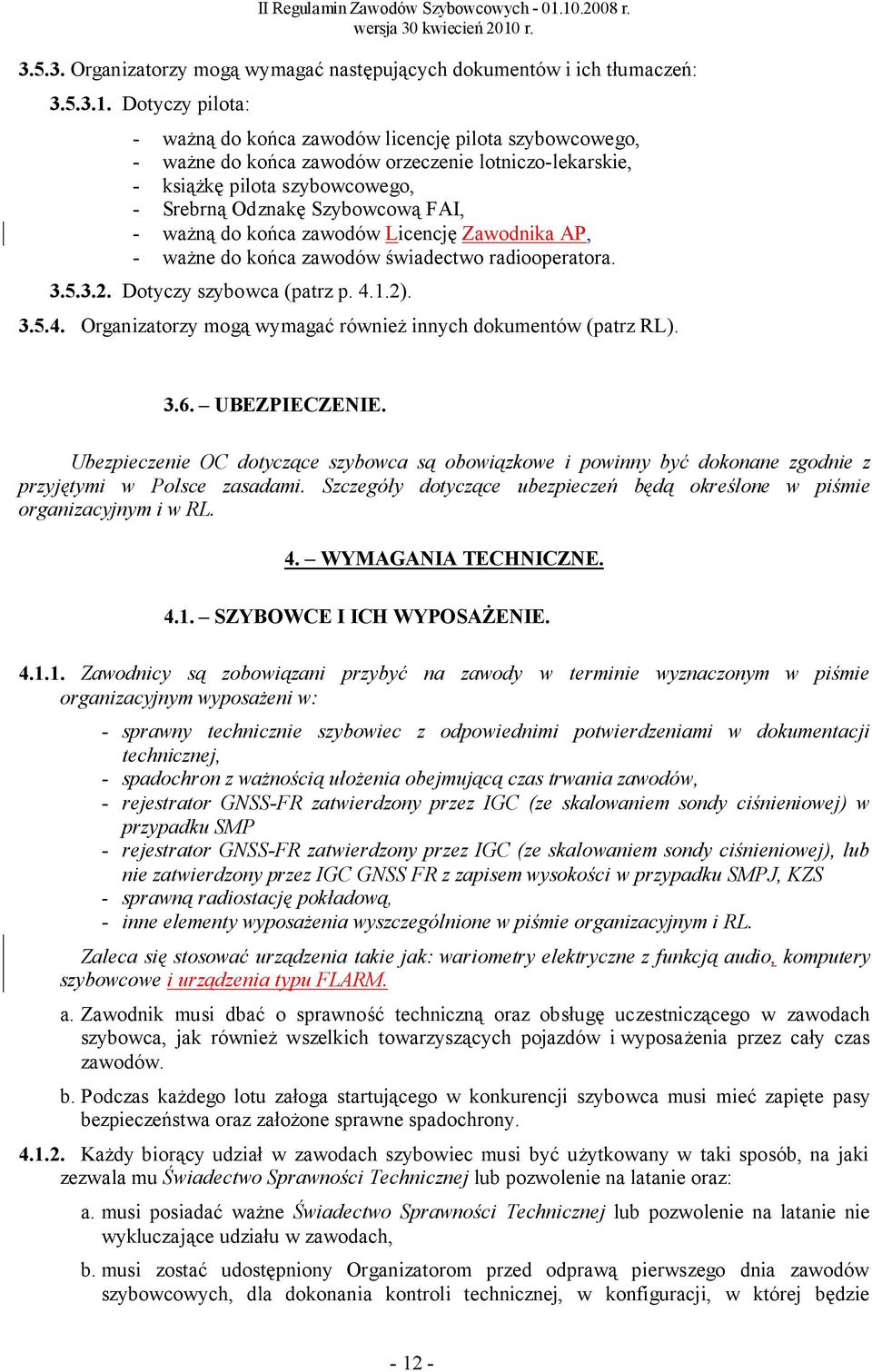 do końca zawodów Licencję Zawodnika AP, - ważne do końca zawodów świadectwo radiooperatora. 3.5.3.2. Dotyczy szybowca (patrz p. 4.1.2). 3.5.4. Organizatorzy mogą wymagać również innych dokumentów (patrz RL).