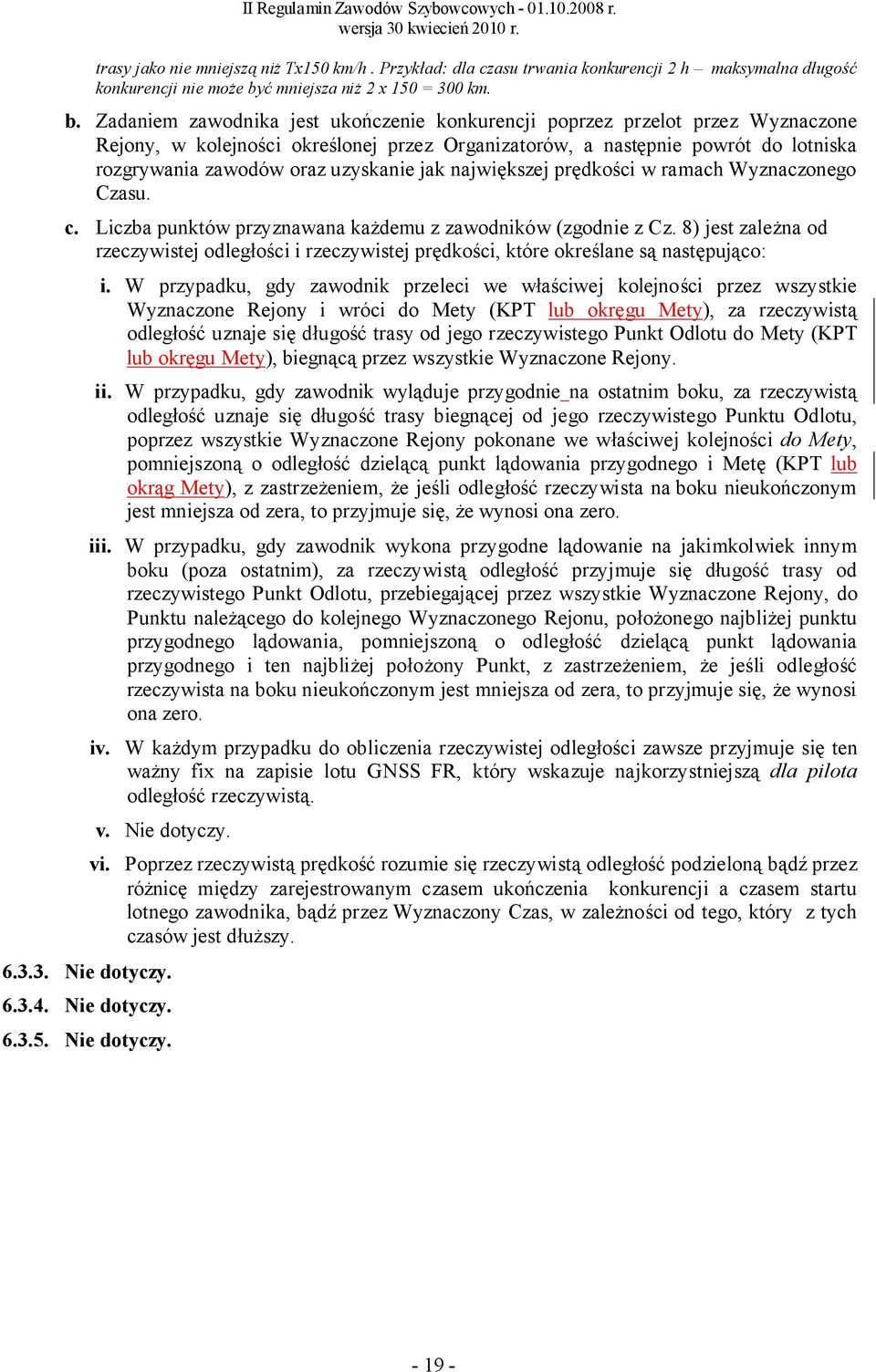 Zadaniem zawodnika jest ukończenie konkurencji poprzez przelot przez Wyznaczone Rejony, w kolejności określonej przez Organizatorów, a następnie powrót do lotniska rozgrywania zawodów oraz uzyskanie