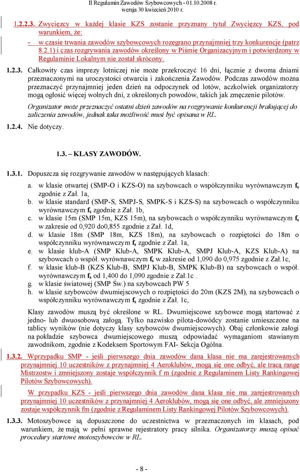 Podczas zawodów można przeznaczyć przynajmniej jeden dzień na odpoczynek od lotów, aczkolwiek organizatorzy mogą ogłosić więcej wolnych dni, z określonych powodów, takich jak zmęczenie pilotów.