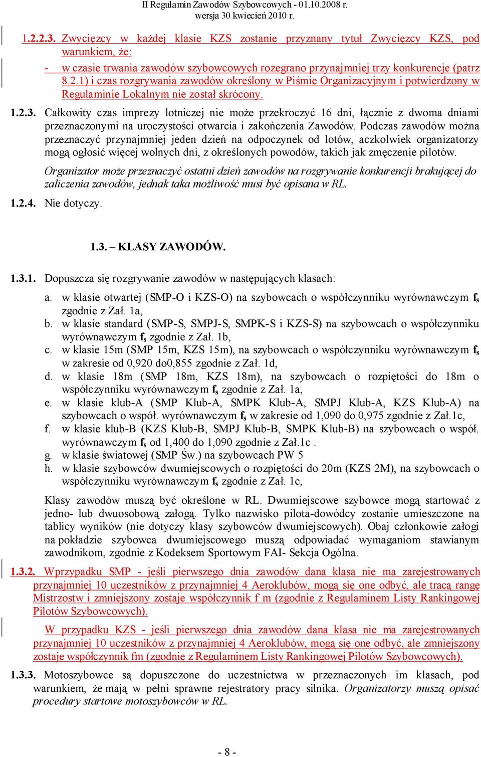 Podczas zawodów można przeznaczyć przynajmniej jeden dzień na odpoczynek od lotów, aczkolwiek organizatorzy mogą ogłosić więcej wolnych dni, z określonych powodów, takich jak zmęczenie pilotów.