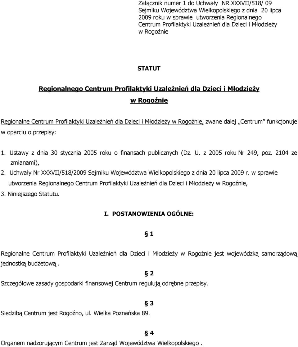 funkcjonuje w oparciu o przepisy: 1. Ustawy z dnia 30 stycznia 2005 roku o finansach publicznych (Dz. U. z 2005 roku Nr 249, poz. 2104 ze zmianami), 2.
