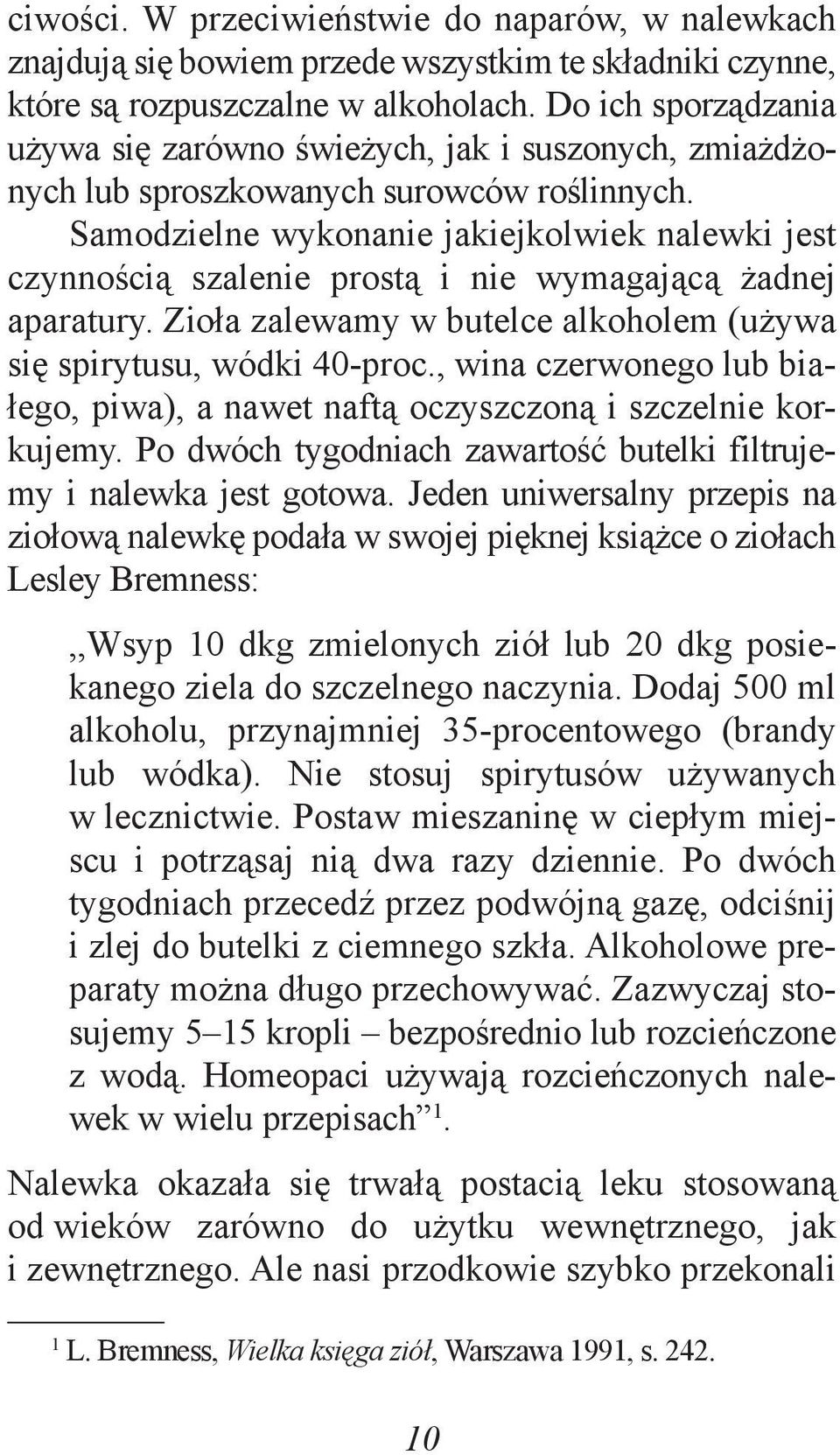 Samodzielne wykonanie jakiejkolwiek nalewki jest czynnością szalenie prostą i nie wymagającą żadnej aparatury. Zioła zalewamy w butelce alkoholem (używa się spirytusu, wódki 40-proc.