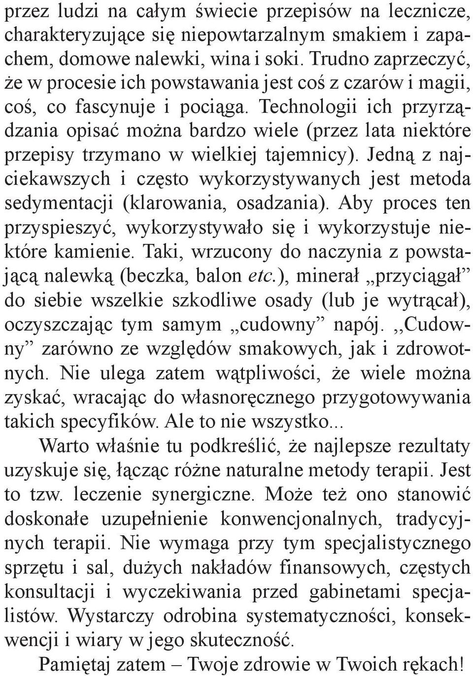 Technologii ich przyrządzania opisać można bardzo wiele (przez lata niektóre przepisy trzymano w wielkiej tajemnicy).