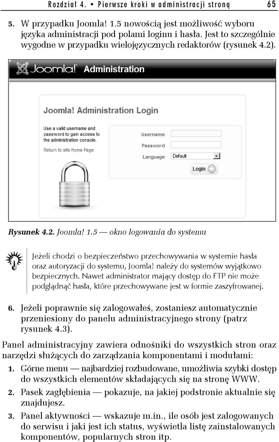 5 okno logowania do systemu Jeżeli chodzi o bezpieczeństwo przechowywania w systemie hasła oraz autoryzacji do systemu, Joomla! należy do systemów wyjątkowo bezpiecznych.