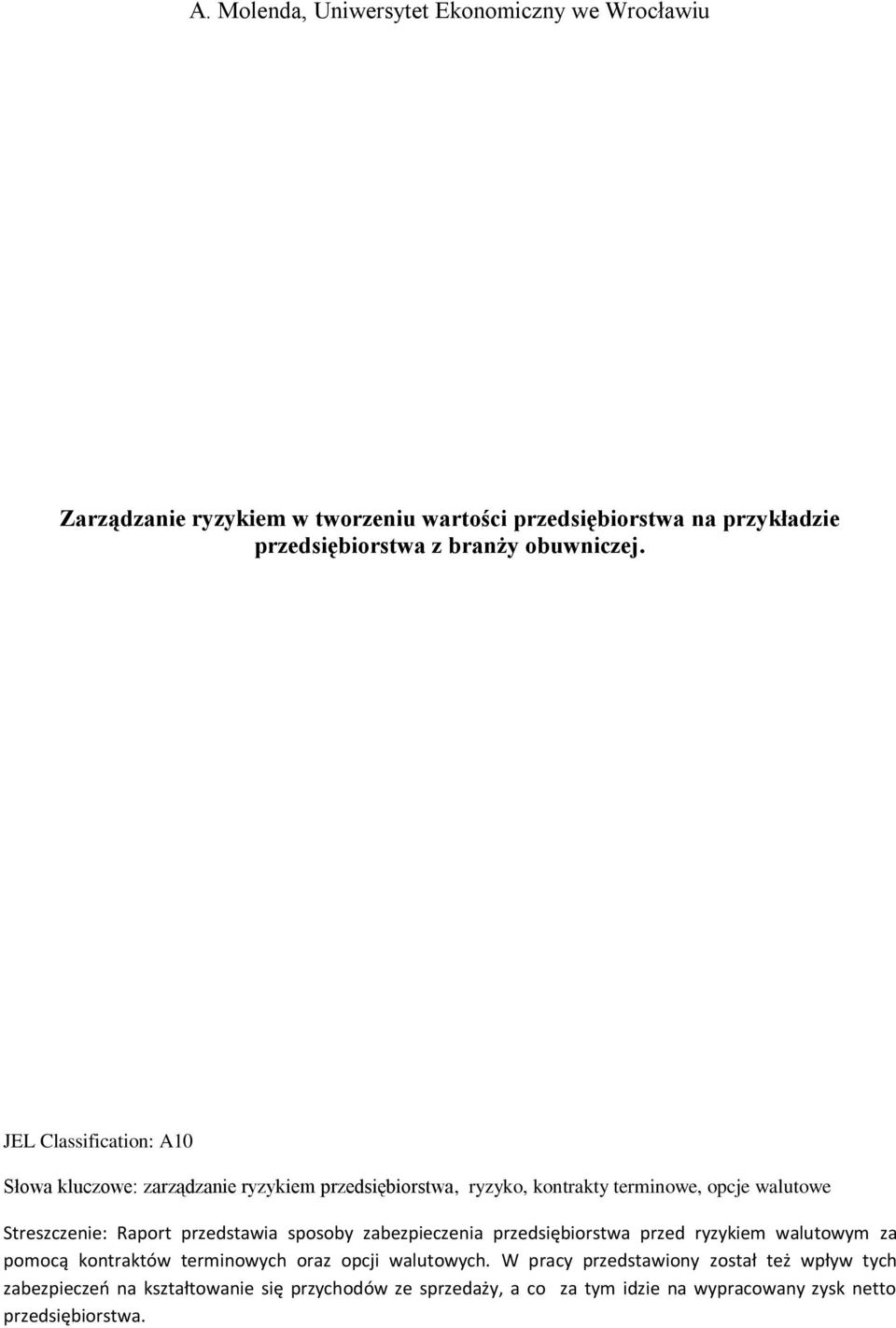 JEL Classification: A10 Słowa kluczowe: zarządzanie ryzykiem przedsiębiorstwa, ryzyko, kontrakty terminowe, opcje walutowe Streszczenie: Raport