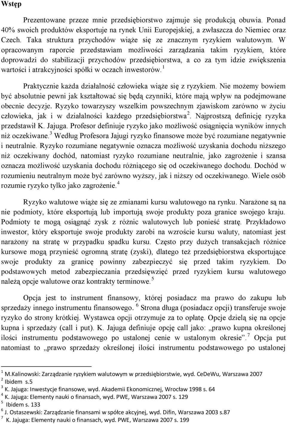 W opracowanym raporcie przedstawiam możliwości zarządzania takim ryzykiem, które doprowadzi do stabilizacji przychodów przedsiębiorstwa, a co za tym idzie zwiększenia wartości i atrakcyjności spółki