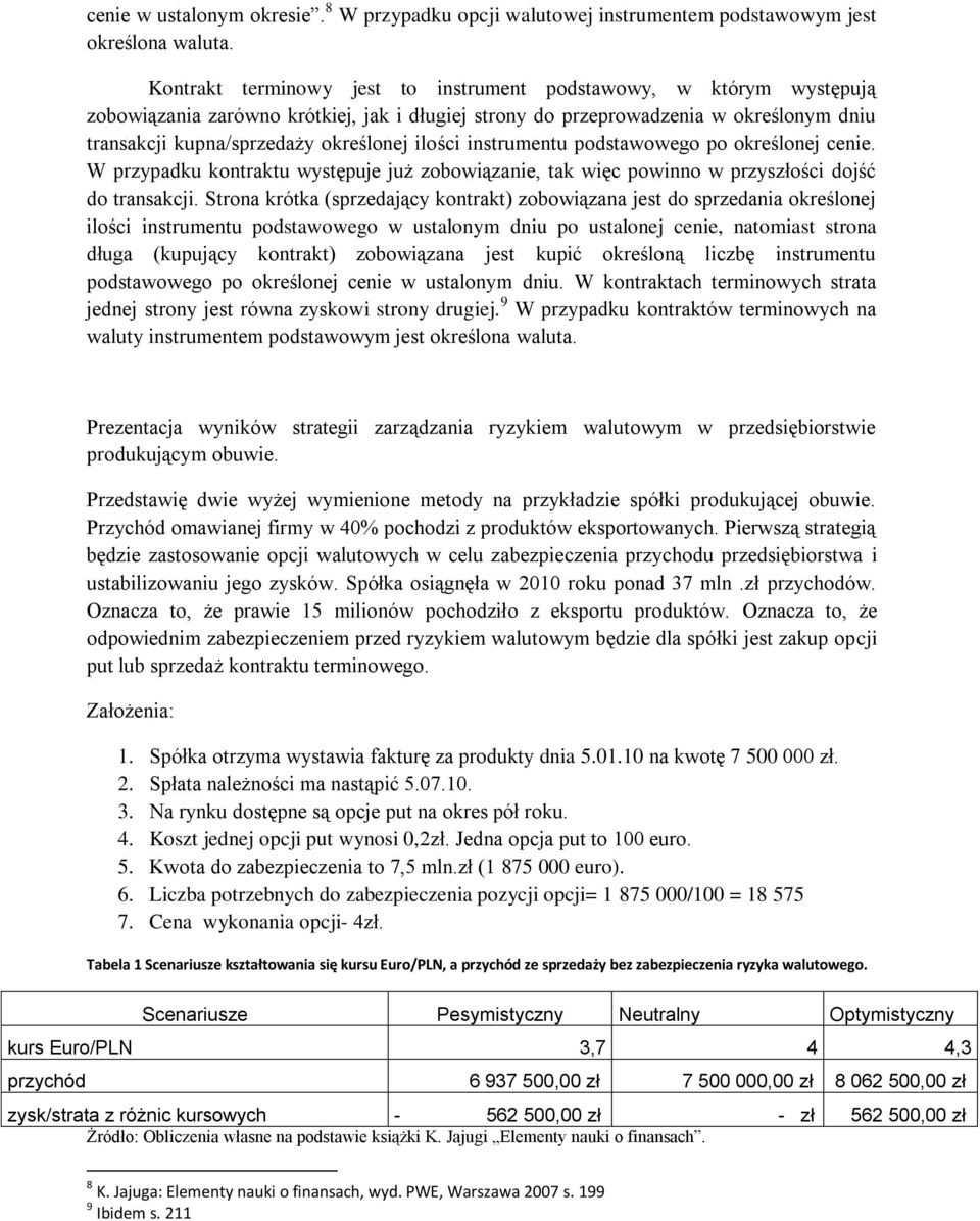 ilości instrumentu podstawowego po określonej cenie. W przypadku kontraktu występuje już zobowiązanie, tak więc powinno w przyszłości dojść do transakcji.