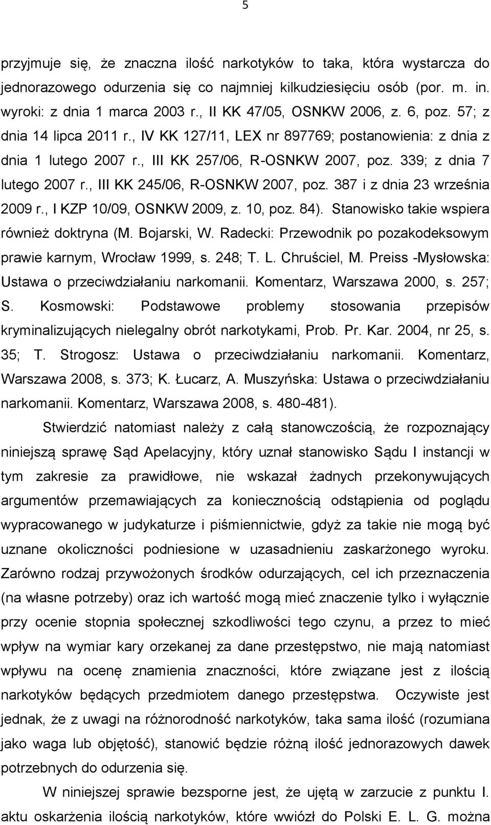 339; z dnia 7 lutego 2007 r., III KK 245/06, R-OSNKW 2007, poz. 387 i z dnia 23 września 2009 r., I KZP 10/09, OSNKW 2009, z. 10, poz. 84). Stanowisko takie wspiera również doktryna (M. Bojarski, W.