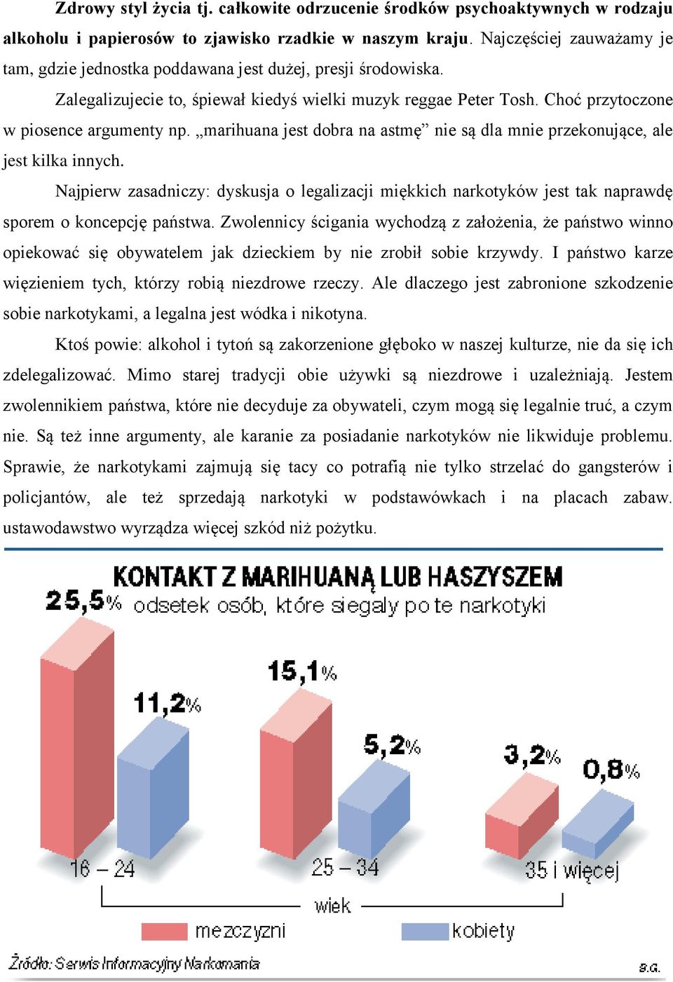 marihuana jest dobra na astmę nie są dla mnie przekonujące, ale jest kilka innych. Najpierw zasadniczy: dyskusja o legalizacji miękkich narkotyków jest tak naprawdę sporem o koncepcję państwa.