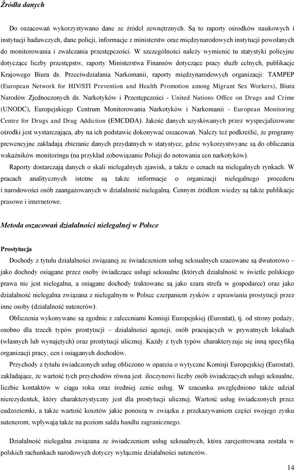 W szczególności należy wymienić tu statystyki policyjne dotyczące liczby przestępstw, raporty Ministerstwa Finansów dotyczące pracy służb celnych, publikacje Krajowego Biura ds.