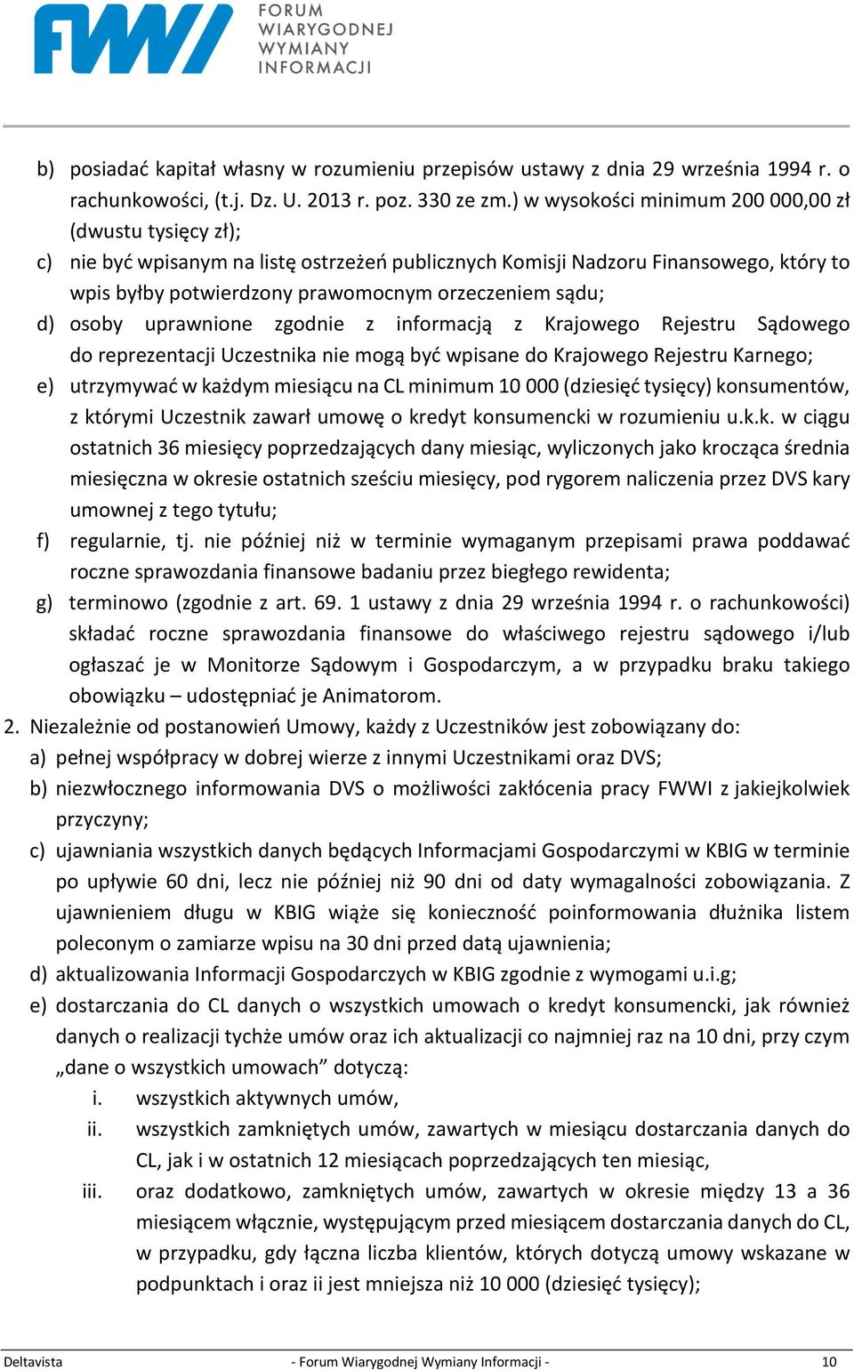 d) osoby uprawnione zgodnie z informacją z Krajowego Rejestru Sądowego do reprezentacji Uczestnika nie mogą być wpisane do Krajowego Rejestru Karnego; e) utrzymywać w każdym miesiącu na CL minimum 10