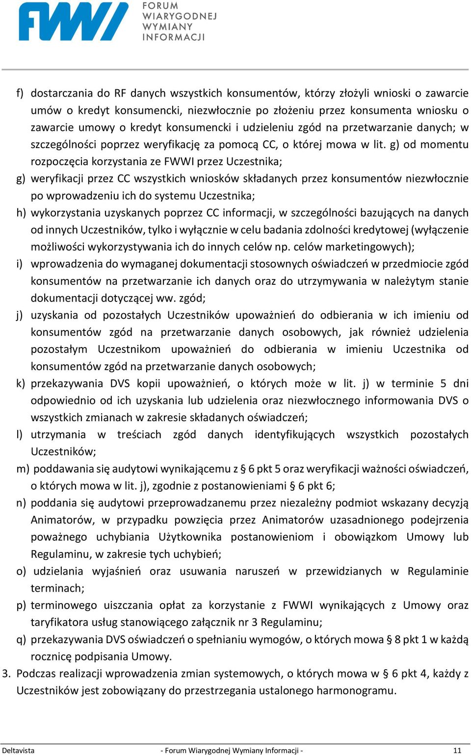 g) od momentu rozpoczęcia korzystania ze FWWI przez Uczestnika; g) weryfikacji przez CC wszystkich wniosków składanych przez konsumentów niezwłocznie po wprowadzeniu ich do systemu Uczestnika; h)