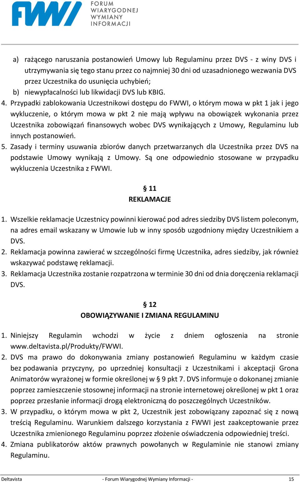Przypadki zablokowania Uczestnikowi dostępu do FWWI, o którym mowa w pkt 1 jak i jego wykluczenie, o którym mowa w pkt 2 nie mają wpływu na obowiązek wykonania przez Uczestnika zobowiązań finansowych