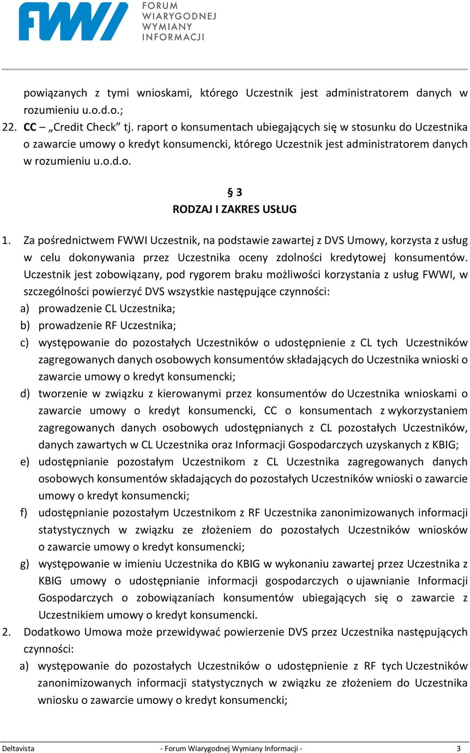 Za pośrednictwem FWWI Uczestnik, na podstawie zawartej z DVS Umowy, korzysta z usług w celu dokonywania przez Uczestnika oceny zdolności kredytowej konsumentów.