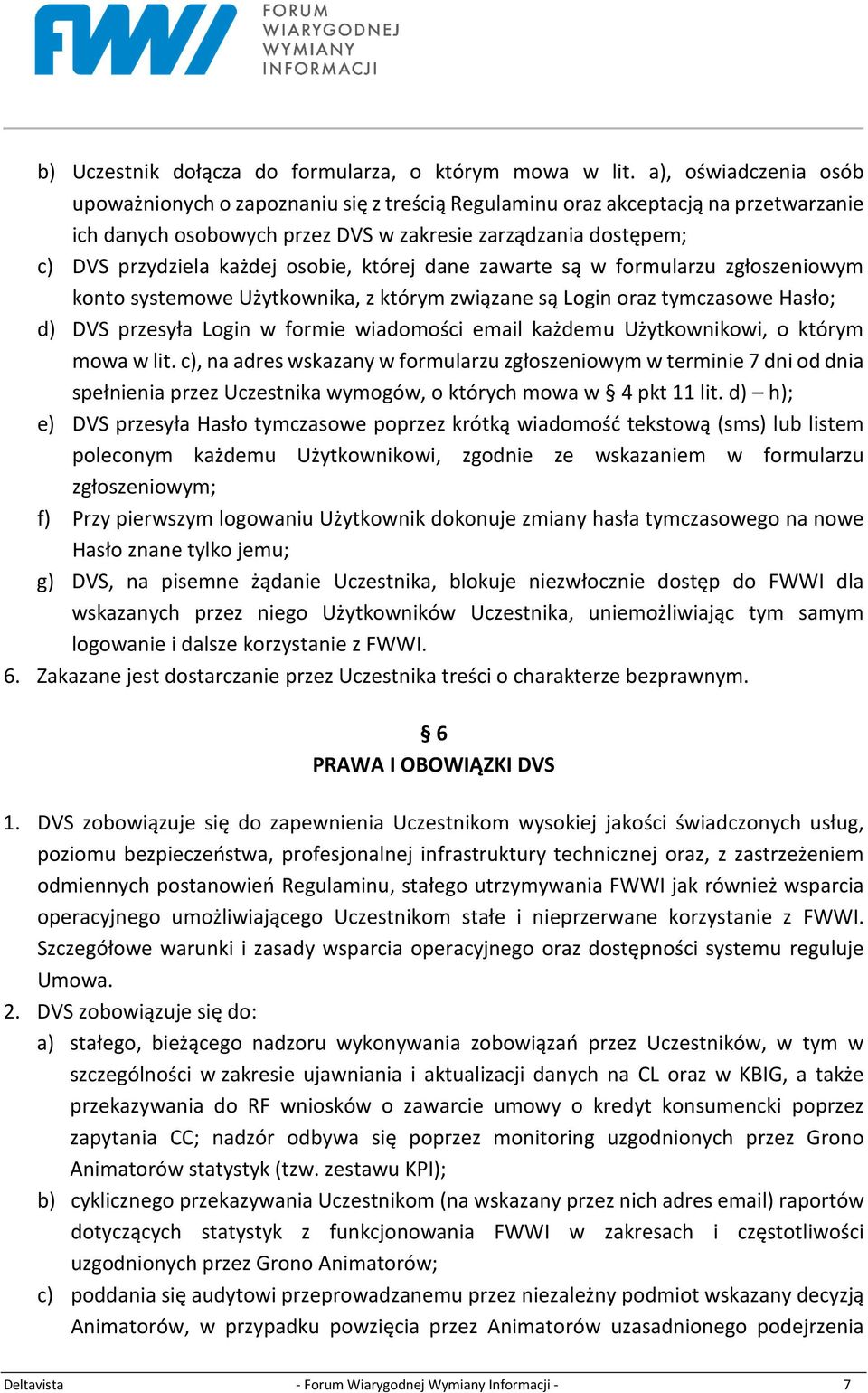 osobie, której dane zawarte są w formularzu zgłoszeniowym konto systemowe Użytkownika, z którym związane są Login oraz tymczasowe Hasło; d) DVS przesyła Login w formie wiadomości email każdemu