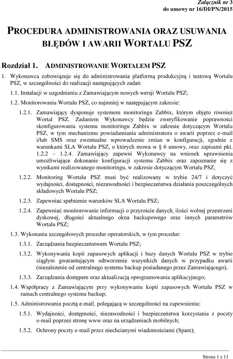 1. Instalacji w uzgodnieniu z Zamawiającym nowych wersji Wortalu PSZ; 1.2. Monitorowania Wortalu PSZ, co najmniej w następującym zakresie: 1.2.1. Zamawiający dysponuje systemem monitoringu Zabbix, którym objęto również Wortal PSZ.