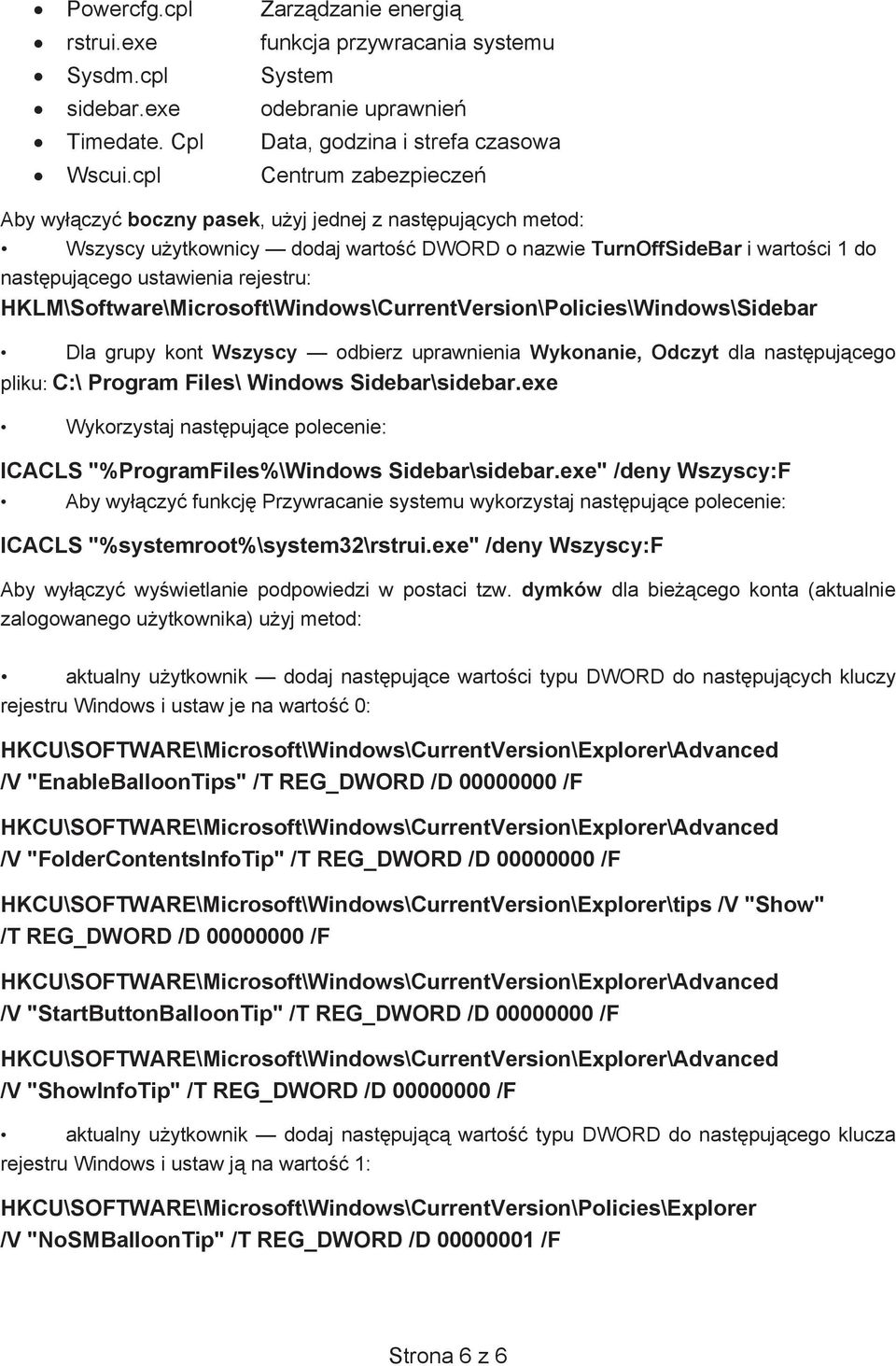 HKLM\Software\Microsoft\Windows\CurrentVersion\Policies\Windows\Sidebar Dla grupy kont Wszyscy odbierz uprawnienia Wykonanie, Odczyt dla nastpujcego pliku: C:\ Program Files\ Windows Sidebar\sidebar.