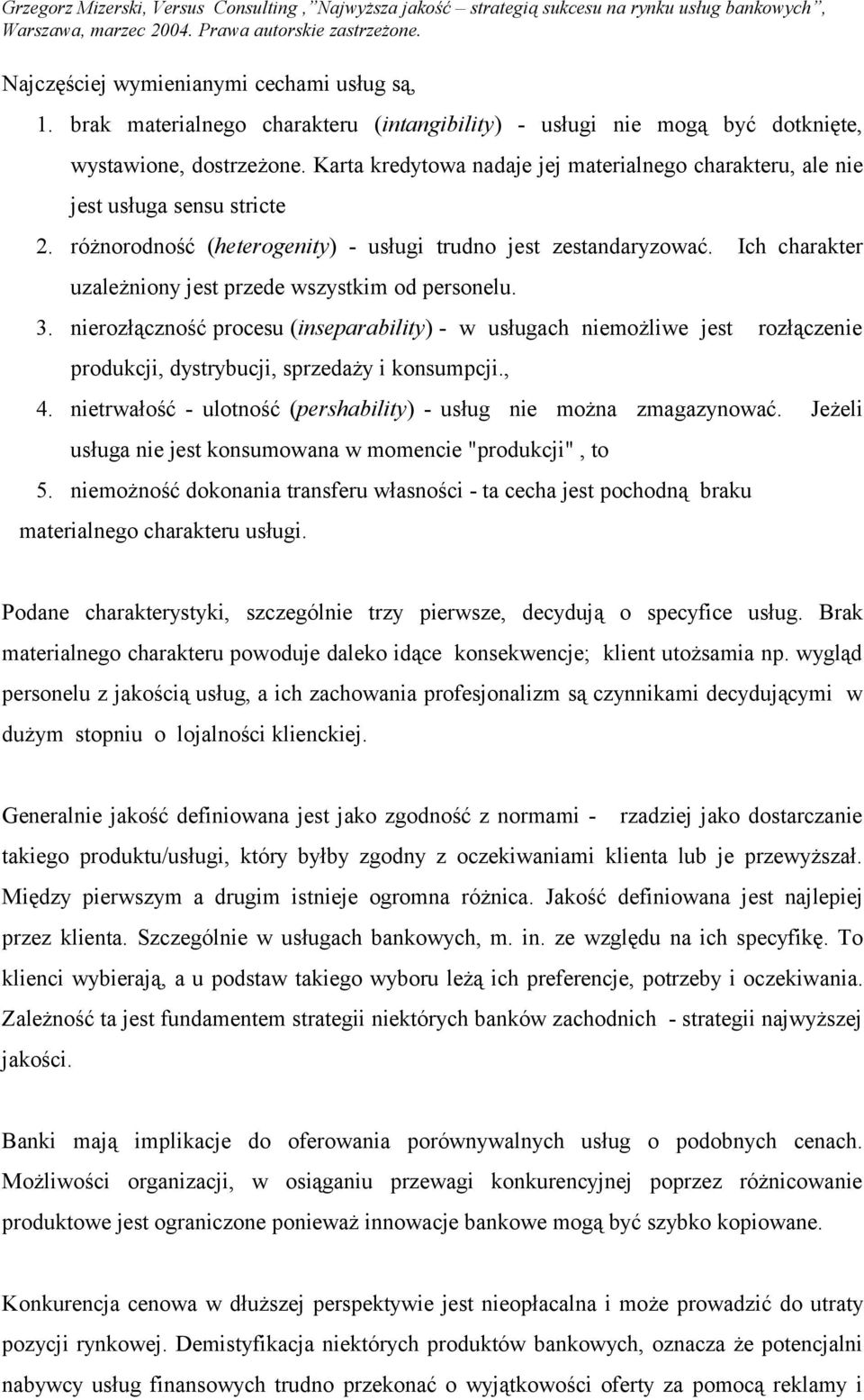 Ich charakter uzależniony jest przede wszystkim od personelu. 3. nierozłączność procesu (inseparability) - w usługach niemożliwe jest rozłączenie produkcji, dystrybucji, sprzedaży i konsumpcji., 4.