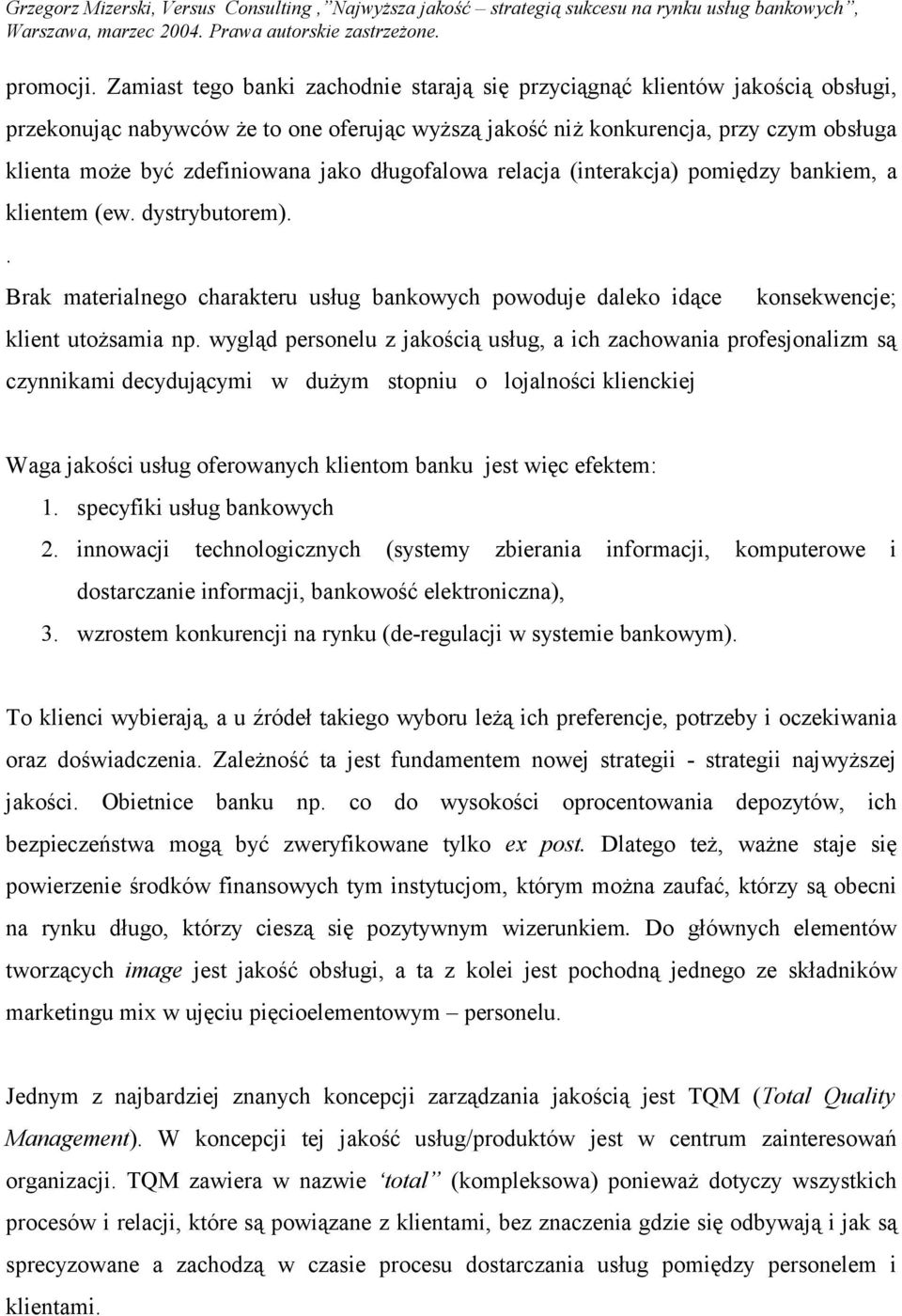 jako długofalowa relacja (interakcja) pomiędzy bankiem, a klientem (ew. dystrybutorem).. Brak materialnego charakteru usług bankowych powoduje daleko idące konsekwencje; klient utożsamia np.