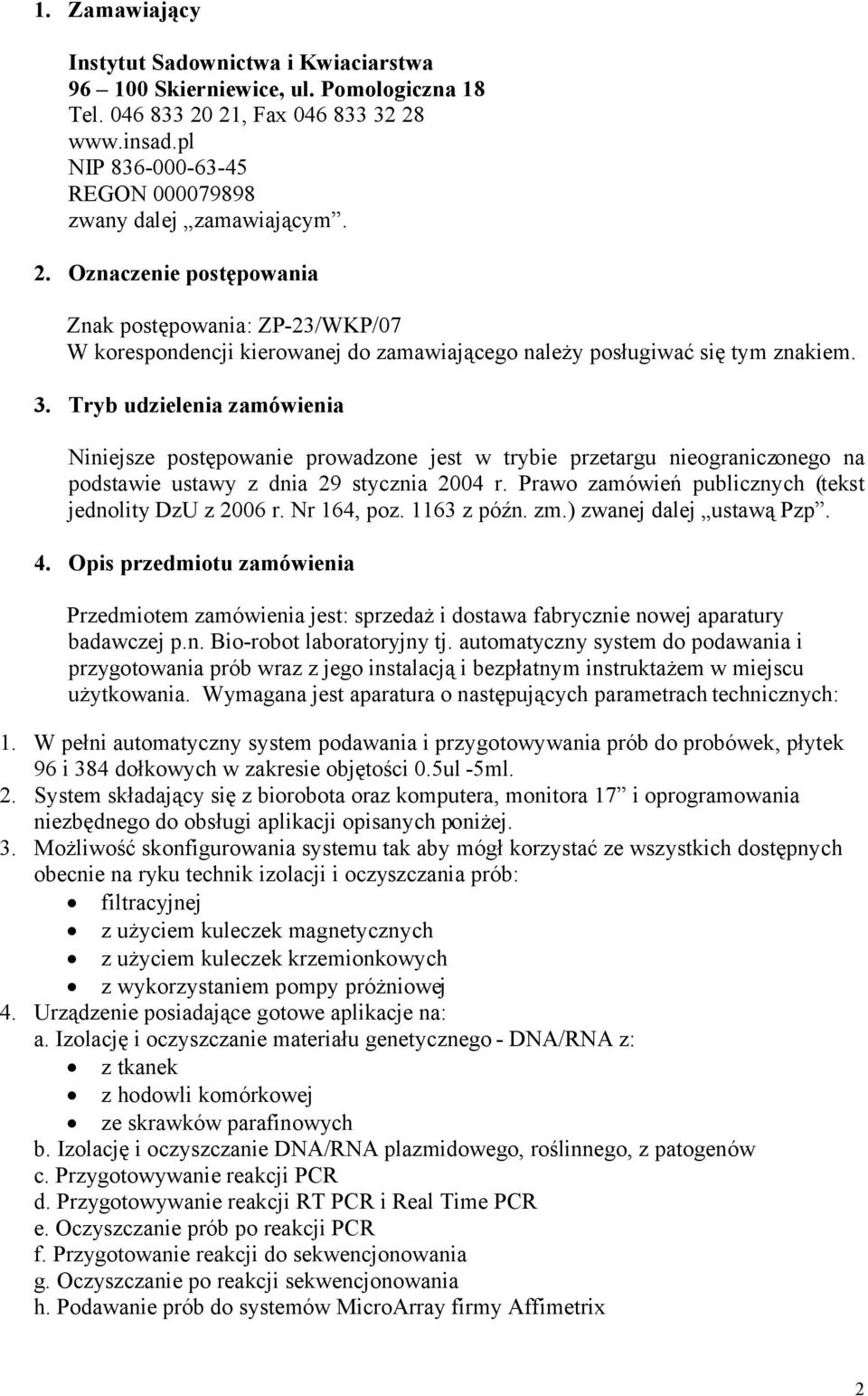 Tryb udzielenia zamówienia Niniejsze postępowanie prowadzone jest w trybie przetargu nieograniczonego na podstawie ustawy z dnia 29 stycznia 2004 r.
