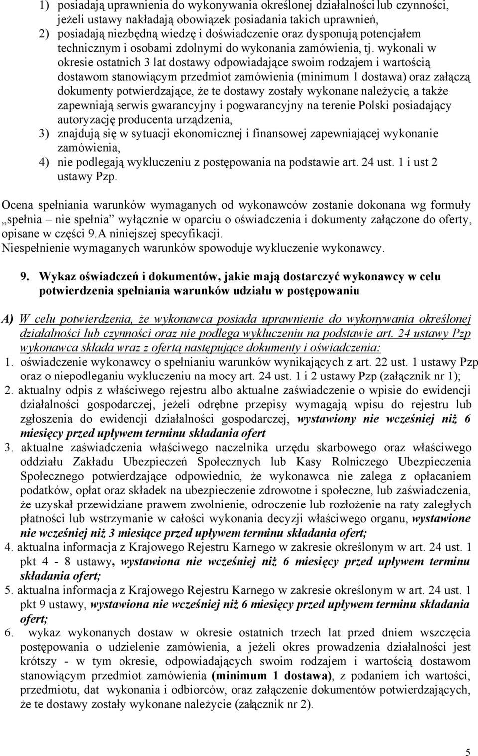 wykonali w okresie ostatnich 3 lat dostawy odpowiadające swoim rodzajem i wartością dostawom stanowiącym przedmiot zamówienia (minimum 1 dostawa) oraz załączą dokumenty potwierdzające, że te dostawy