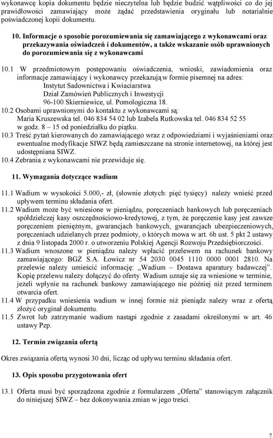 1 W przedmiotowym postępowaniu oświadczenia, wnioski, zawiadomienia oraz informacje zamawiający i wykonawcy przekazują w formie pisemnej na adres: Instytut Sadownictwa i Kwiaciarstwa Dział Zamówień