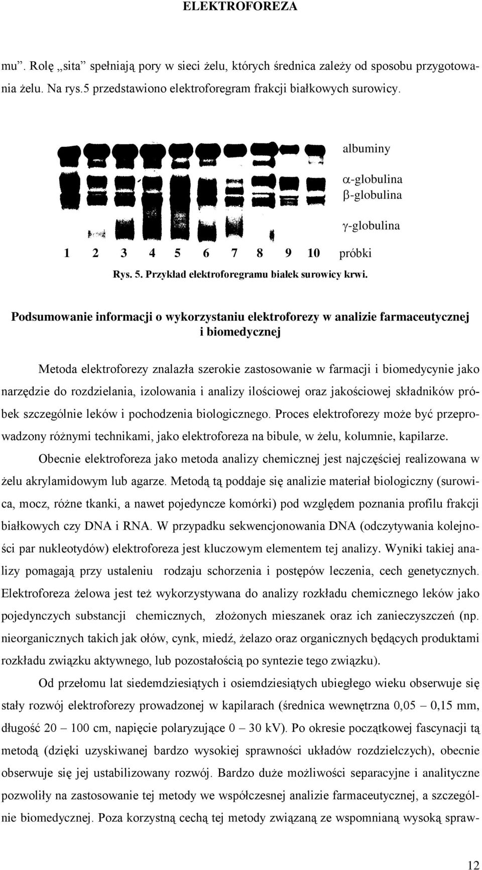 pochodzenia biologicznego. Proces elektroforezy może być przeprowadzony różnymi technikami, jako elektroforeza na bibule, w żelu, kolumnie, kapilarze.