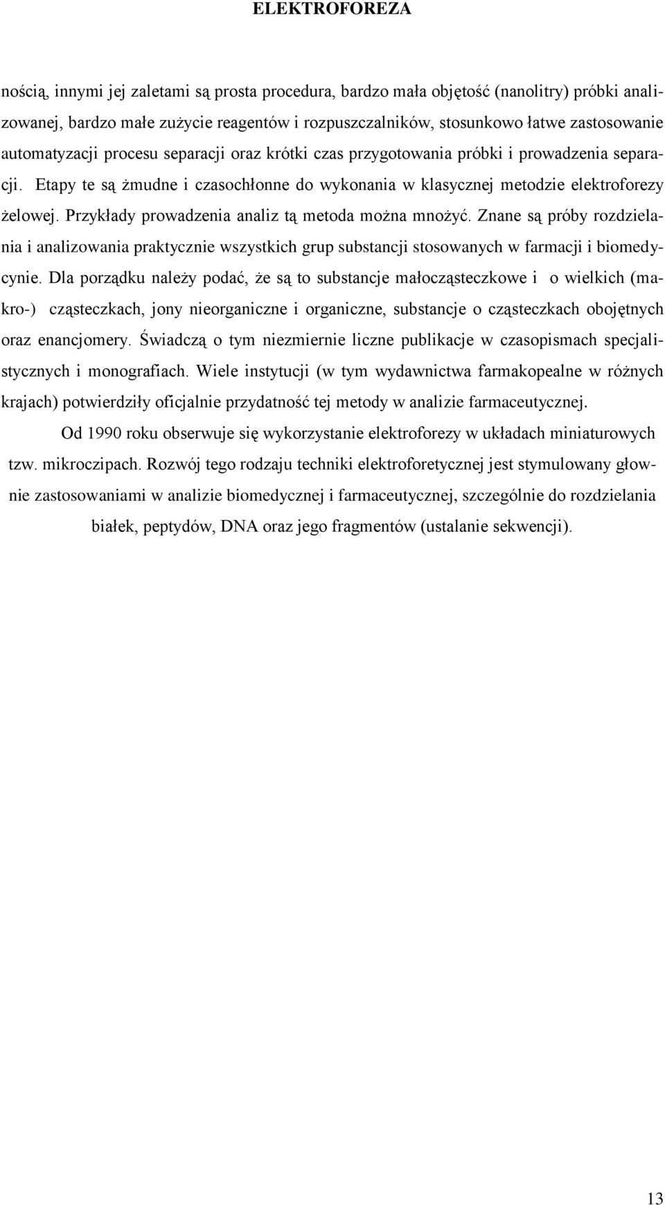 Przykłady prowadzenia analiz tą metoda można mnożyć. Znane są próby rozdzielania i analizowania praktycznie wszystkich grup substancji stosowanych w farmacji i biomedycynie.