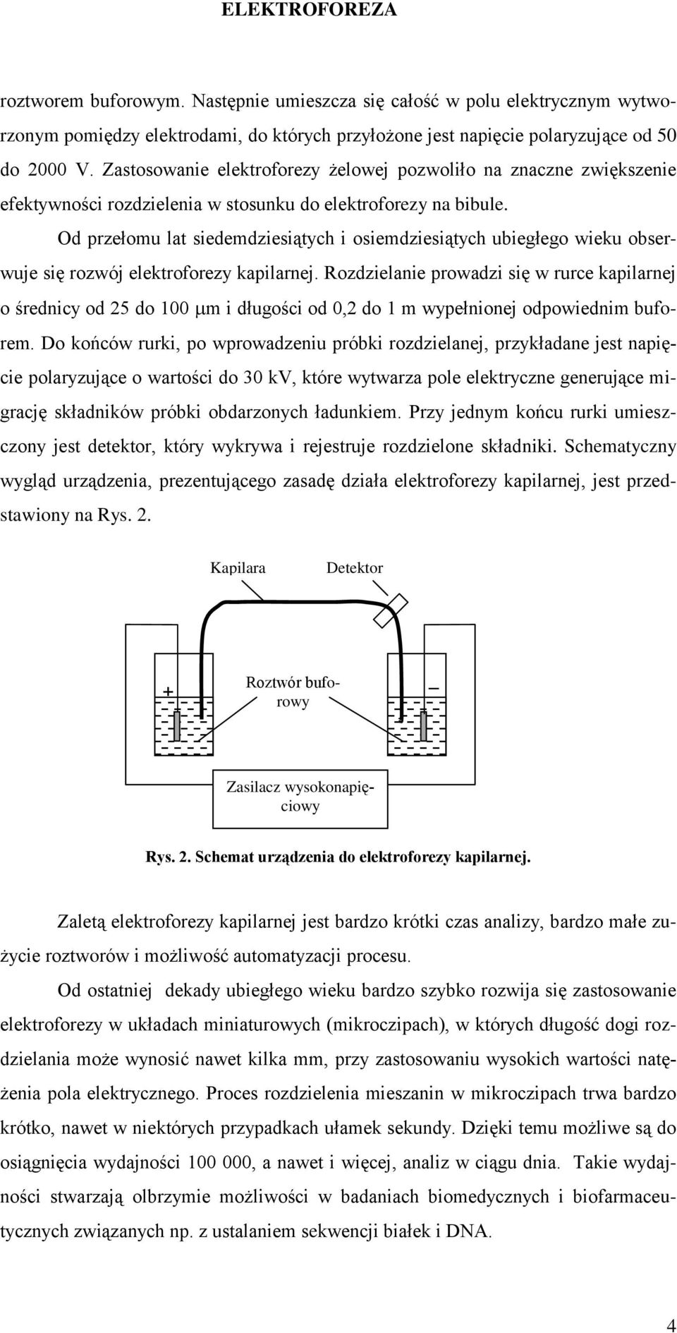 Od przełomu lat siedemdziesiątych i osiemdziesiątych ubiegłego wieku obserwuje się rozwój elektroforezy kapilarnej.