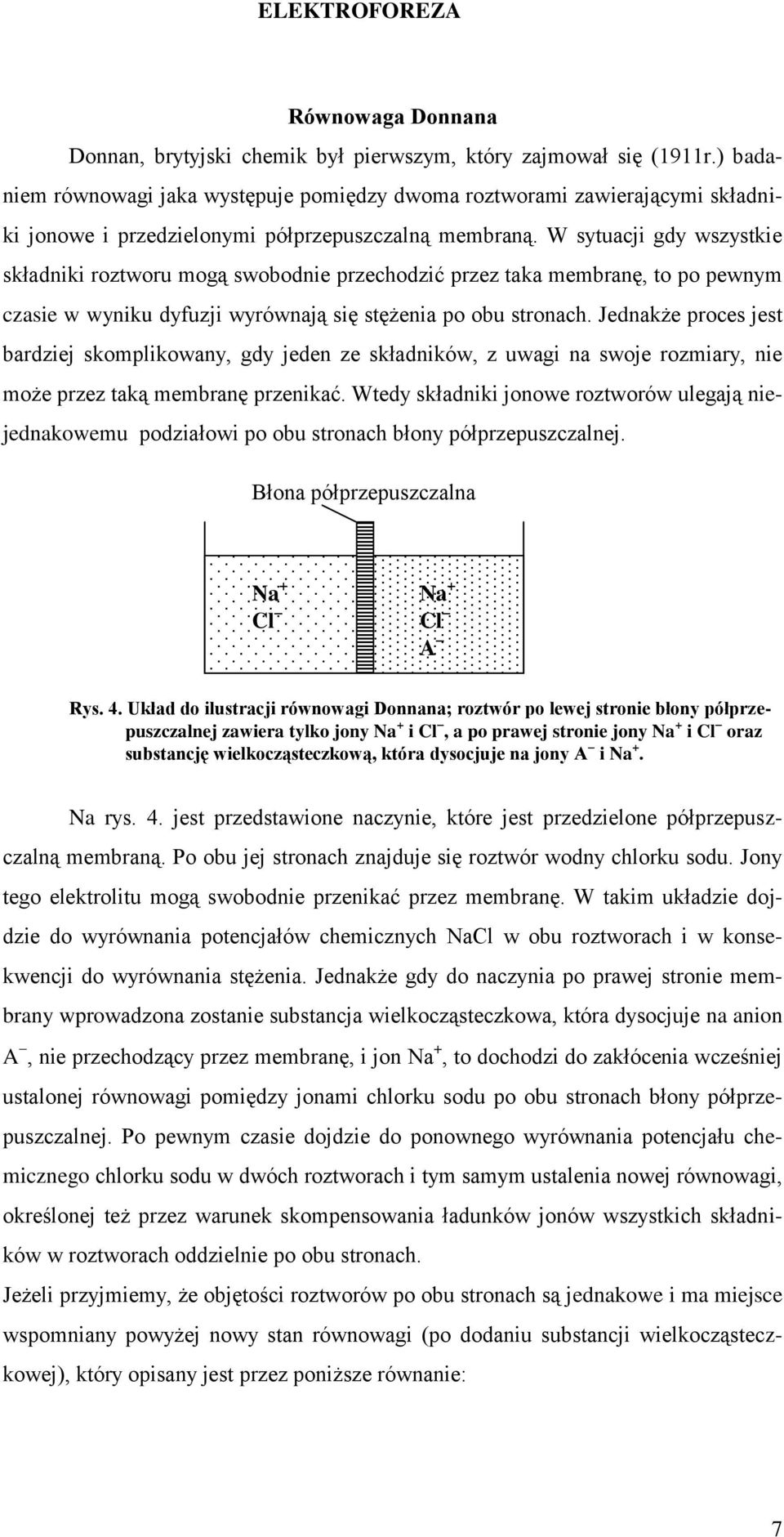 W sytuacji gdy wszystkie składniki roztworu mogą swobodnie przechodzić przez taka membranę, to po pewnym czasie w wyniku dyfuzji wyrównają się stężenia po obu stronach.