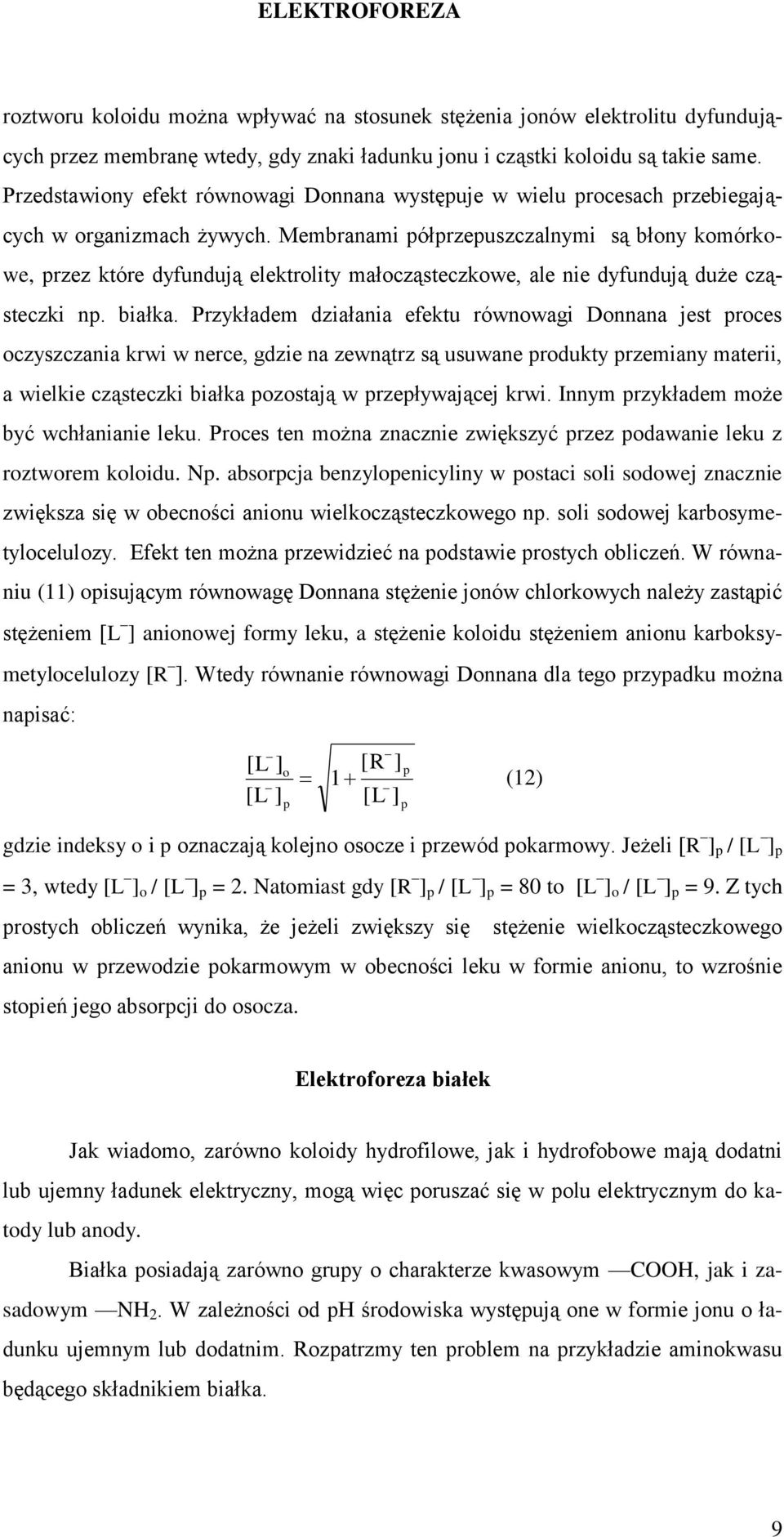 Membranami półprzepuszczalnymi są błony komórkowe, przez które dyfundują elektrolity małocząsteczkowe, ale nie dyfundują duże cząsteczki np. białka.