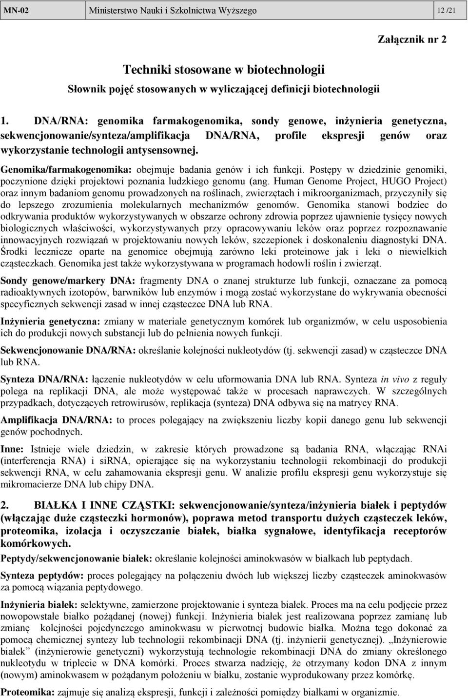 Genomika/farmakogenomika: obejmuje badania genów i ich funkcji. Postępy w dziedzinie genomiki, poczynione dzięki projektowi poznania ludzkiego genomu (ang.