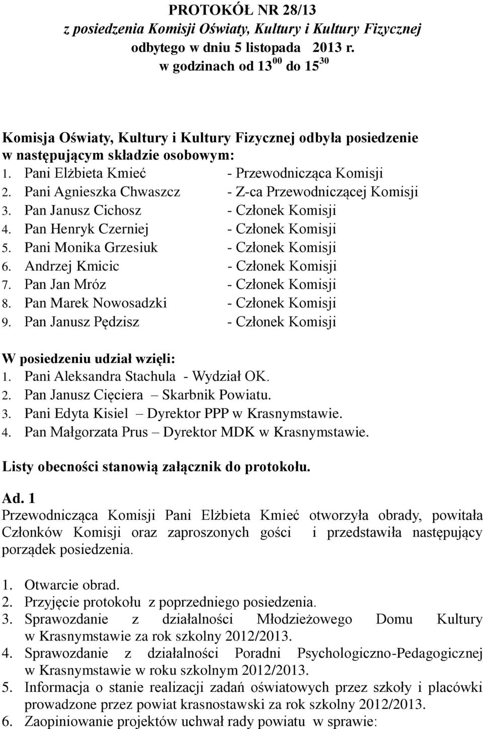 Pani Agnieszka Chwaszcz - Z-ca Przewodniczącej Komisji 3. Pan Janusz Cichosz - Członek Komisji 4. Pan Henryk Czerniej - Członek Komisji 5. Pani Monika Grzesiuk - Członek Komisji 6.